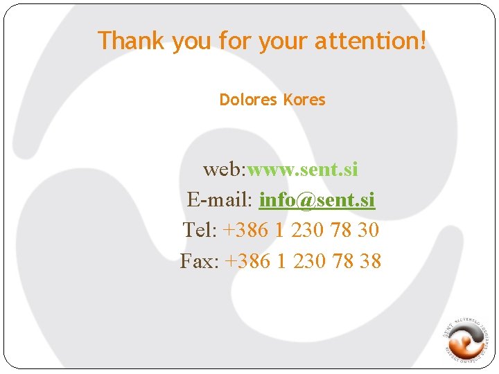 Thank you for your attention! Dolores Kores web: www. sent. si E-mail: info@sent. si