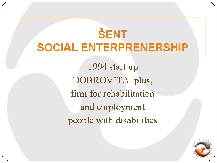 ŠENT SOCIAL ENTERPRENERSHIP 1994 start up DOBROVITA plus, firm for rehabilitation and employment people