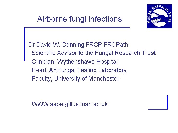 Airborne fungi infections Dr David W. Denning FRCPath Scientific Advisor to the Fungal Research