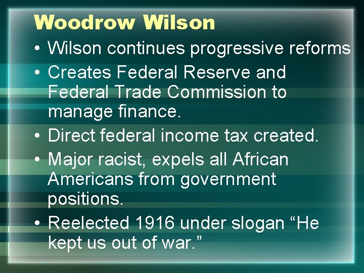 Woodrow Wilson • Wilson continues progressive reforms • Creates Federal Reserve and Federal Trade