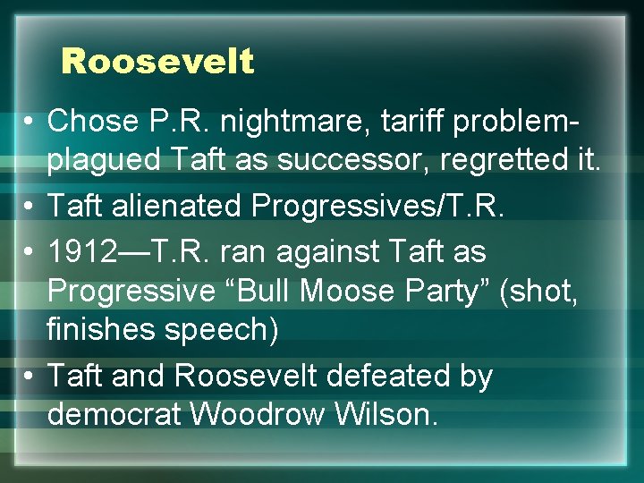 Roosevelt • Chose P. R. nightmare, tariff problemplagued Taft as successor, regretted it. •