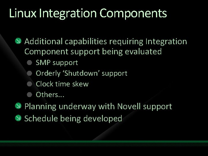 Linux Integration Components Additional capabilities requiring Integration Component support being evaluated SMP support Orderly