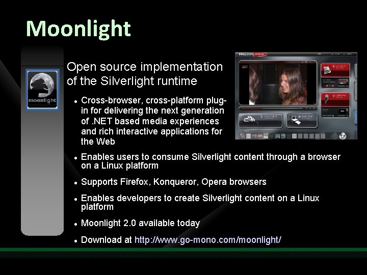 Moonlight Open source implementation of the Silverlight runtime Cross-browser, cross-platform plugin for delivering the