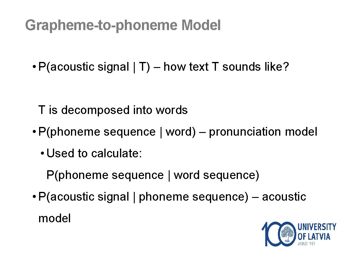 Grapheme-to-phoneme Model • P(acoustic signal | T) – how text T sounds like? T