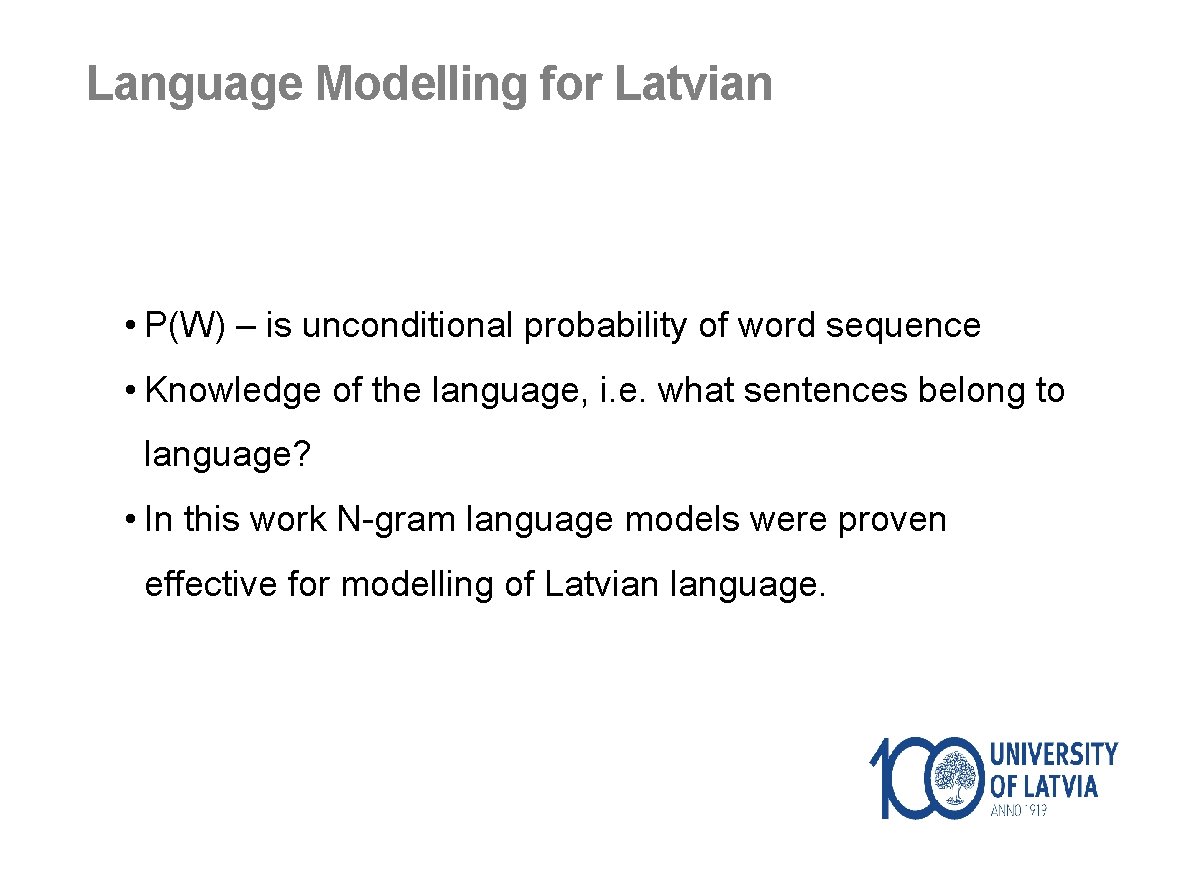 Language Modelling for Latvian • P(W) – is unconditional probability of word sequence •