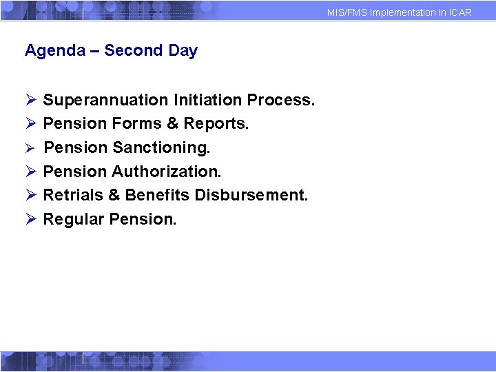 MIS/FMS Implementation in ICAR Agenda – Second Day Ø Superannuation Initiation Process. Ø Pension