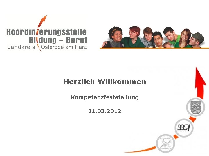 Herzlich Willkommen Kompetenzfeststellung 21. 03. 2012 