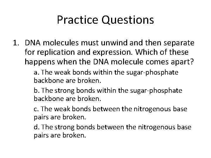 Practice Questions 1. DNA molecules must unwind and then separate for replication and expression.