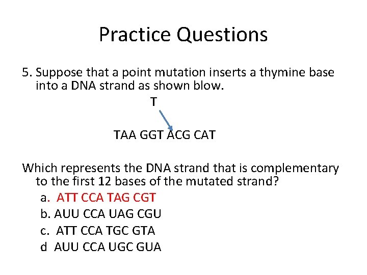 Practice Questions 5. Suppose that a point mutation inserts a thymine base into a