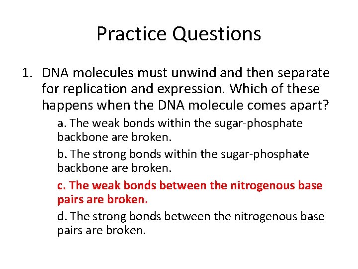 Practice Questions 1. DNA molecules must unwind and then separate for replication and expression.