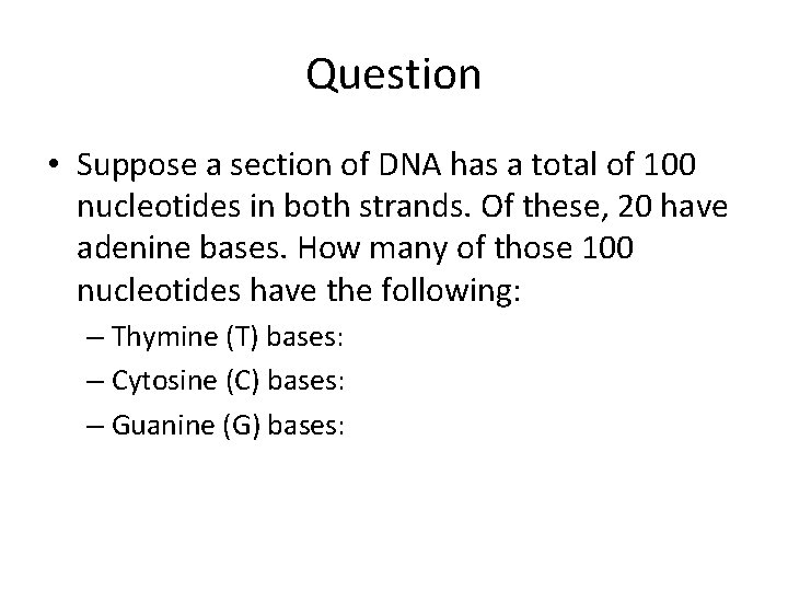 Question • Suppose a section of DNA has a total of 100 nucleotides in