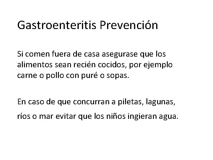 Gastroenteritis Prevención Si comen fuera de casa asegurase que los alimentos sean recién cocidos,