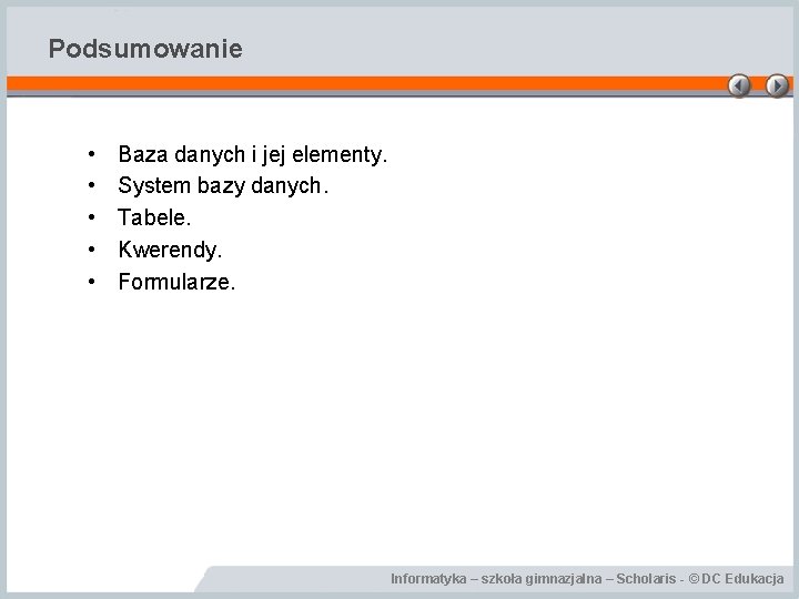 Podsumowanie • • • Baza danych i jej elementy. System bazy danych. Tabele. Kwerendy.