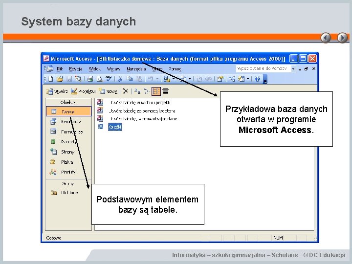System bazy danych Przykładowa baza danych otwarta w programie Microsoft Access. Podstawowym elementem bazy