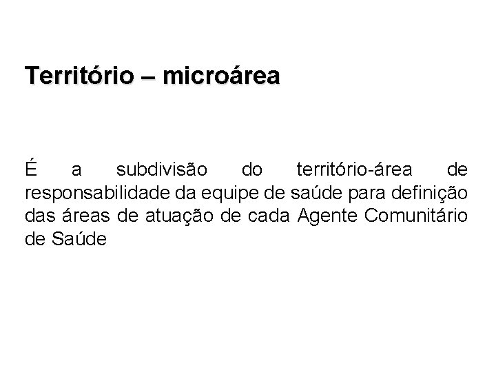 Território – microárea É a subdivisão do território-área de responsabilidade da equipe de saúde