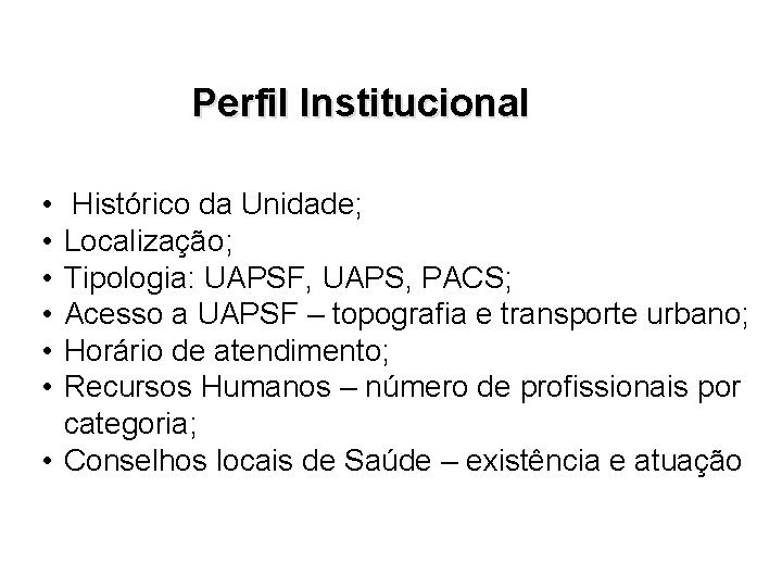 Perfil Institucional • • • Histórico da Unidade; Localização; Tipologia: UAPSF, UAPS, PACS; Acesso
