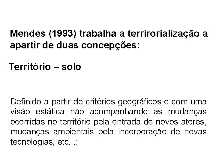 Mendes (1993) trabalha a terrirorialização a apartir de duas concepções: Território – solo Definido