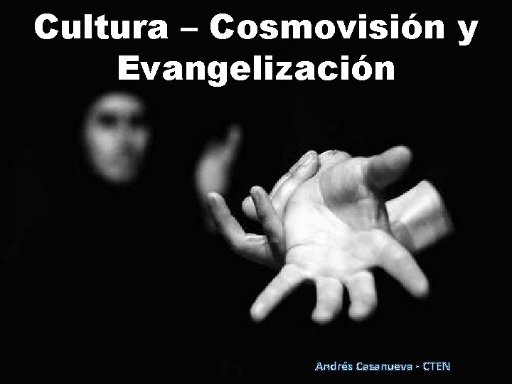 Cultura – Cosmovisión y Evangelización Andrés Casanueva - CTEN 