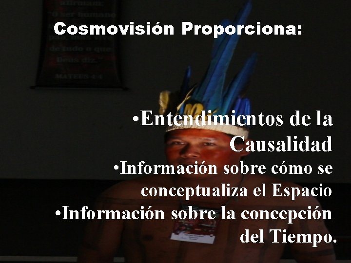 Cosmovisión Proporciona: • Entendimientos de la Causalidad • Información sobre cómo se conceptualiza el