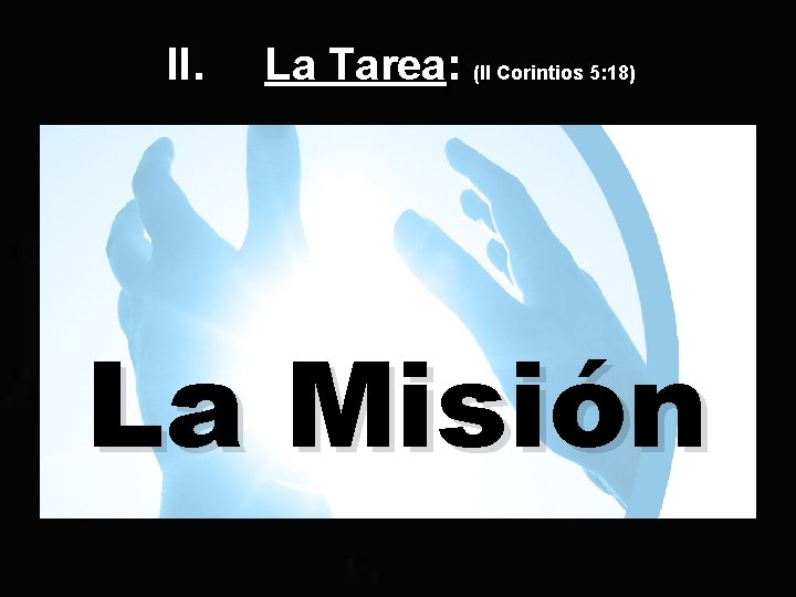 II. La Tarea: (II Corintios 5: 18) La Misión 