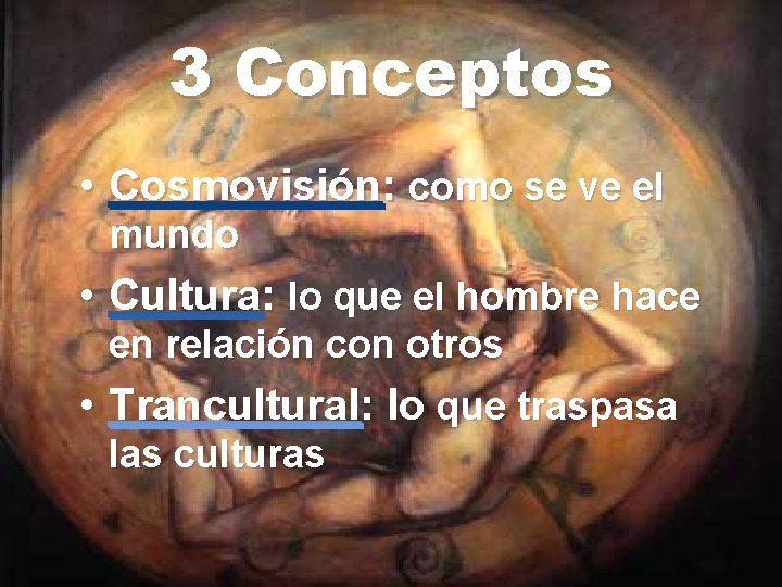 3 Conceptos • Cosmovisión: como se ve el mundo • Cultura: lo que el