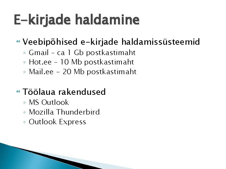 E-kirjade haldamine Veebipõhised e-kirjade haldamissüsteemid ◦ Gmail – ca 1 Gb postkastimaht ◦ Hot.