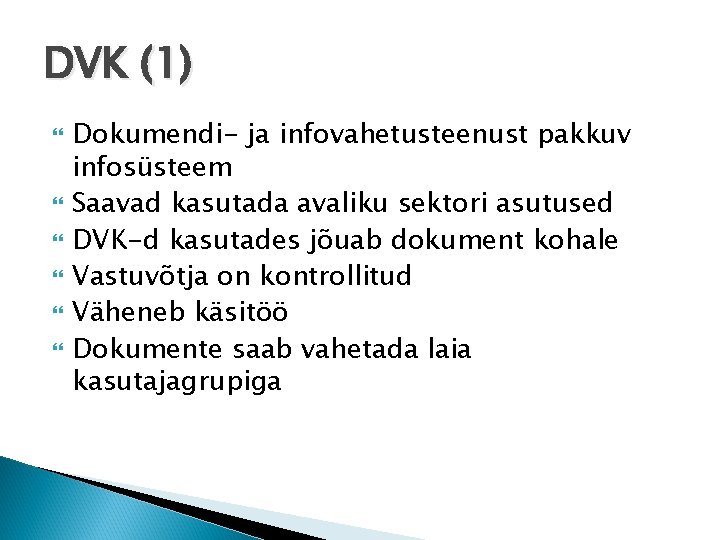 DVK (1) Dokumendi- ja infovahetusteenust pakkuv infosüsteem Saavad kasutada avaliku sektori asutused DVK-d kasutades