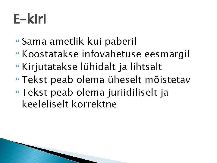 E-kiri Sama ametlik kui paberil Koostatakse infovahetuse eesmärgil Kirjutatakse lühidalt ja lihtsalt Tekst peab