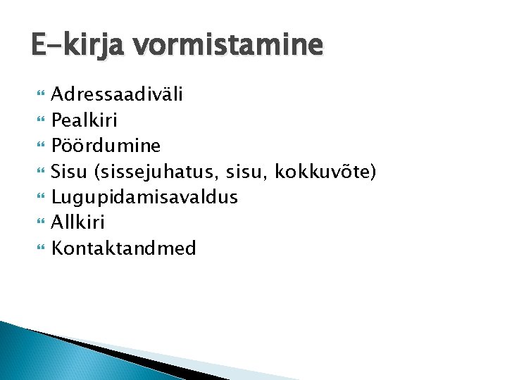 E-kirja vormistamine Adressaadiväli Pealkiri Pöördumine Sisu (sissejuhatus, sisu, kokkuvõte) Lugupidamisavaldus Allkiri Kontaktandmed 