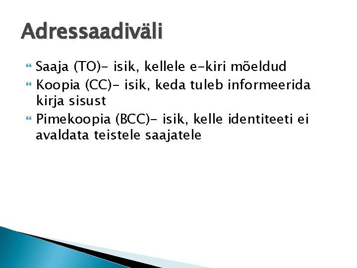 Adressaadiväli Saaja (TO)- isik, kellele e-kiri mõeldud Koopia (CC)- isik, keda tuleb informeerida kirja