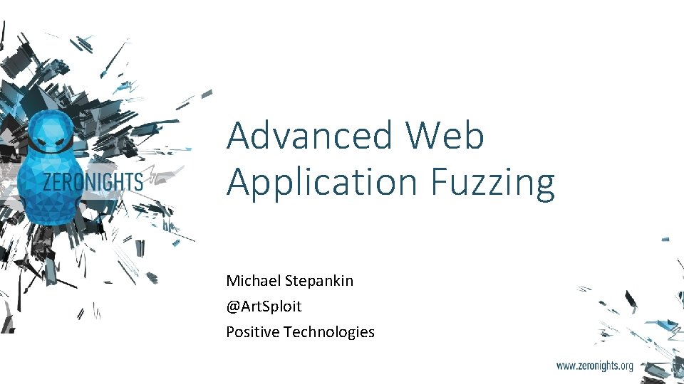Advanced Web Application Fuzzing Michael Stepankin @Art. Sploit Positive Technologies 