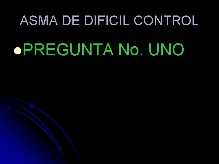 ASMA DE DIFICIL CONTROL l. PREGUNTA No. UNO ASMA DE DIFICIL CONTROL l. PREGUNTA No. UNO
