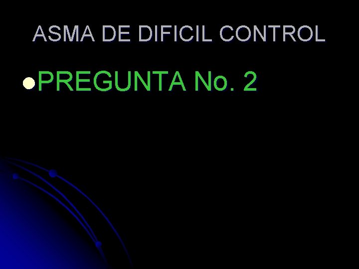 ASMA DE DIFICIL CONTROL l. PREGUNTA No. 2 ASMA DE DIFICIL CONTROL l. PREGUNTA No. 2