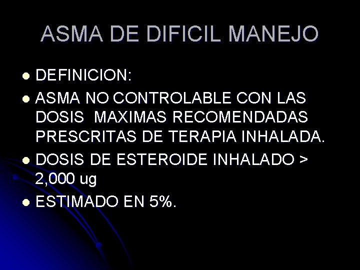 ASMA DE DIFICIL MANEJO DEFINICION: l ASMA NO CONTROLABLE CON LAS DOSIS MAXIMAS RECOMENDADAS ASMA DE DIFICIL MANEJO DEFINICION: l ASMA NO CONTROLABLE CON LAS DOSIS MAXIMAS RECOMENDADAS