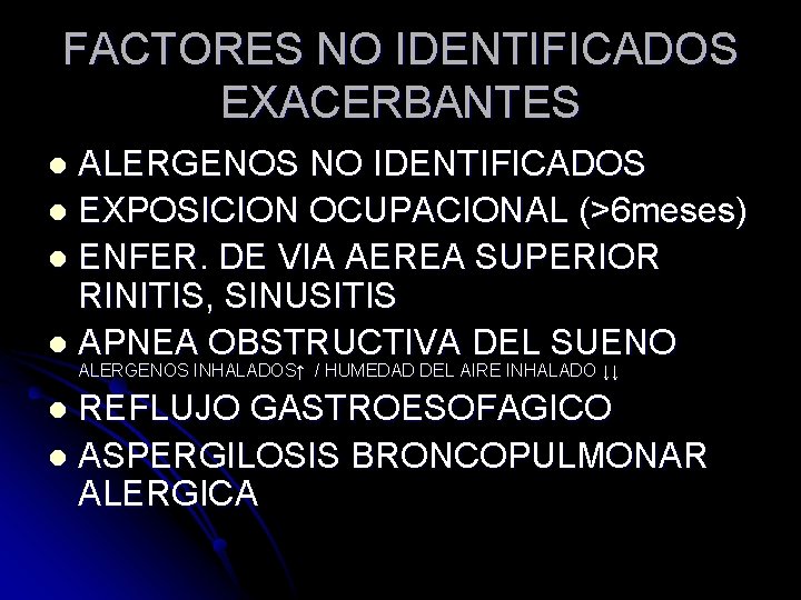 FACTORES NO IDENTIFICADOS EXACERBANTES ALERGENOS NO IDENTIFICADOS l EXPOSICION OCUPACIONAL (>6 meses) l ENFER. FACTORES NO IDENTIFICADOS EXACERBANTES ALERGENOS NO IDENTIFICADOS l EXPOSICION OCUPACIONAL (>6 meses) l ENFER.