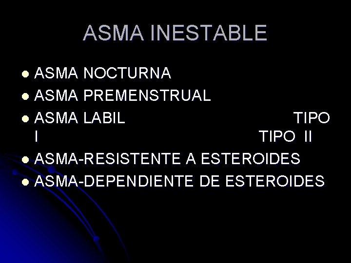 ASMA INESTABLE ASMA NOCTURNA l ASMA PREMENSTRUAL l ASMA LABIL TIPO II l ASMA-RESISTENTE ASMA INESTABLE ASMA NOCTURNA l ASMA PREMENSTRUAL l ASMA LABIL TIPO II l ASMA-RESISTENTE