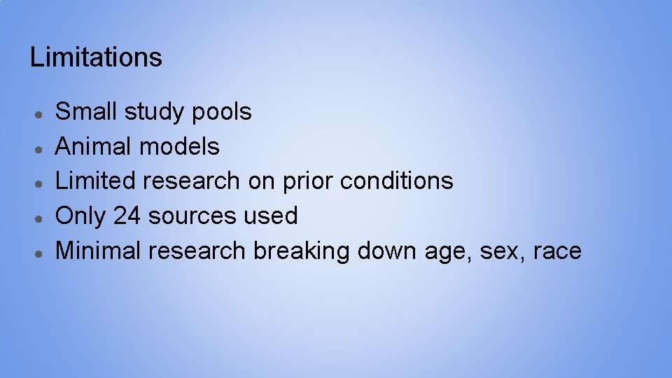 Limitations ● ● ● Small study pools Animal models Limited research on prior conditions