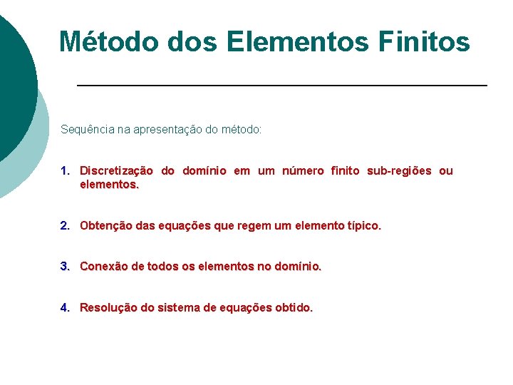 Método dos Elementos Finitos Sequência na apresentação do método: 1. Discretização do domínio em