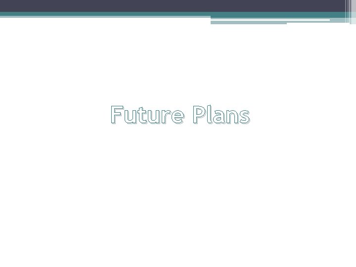 Future Plans Future Plans