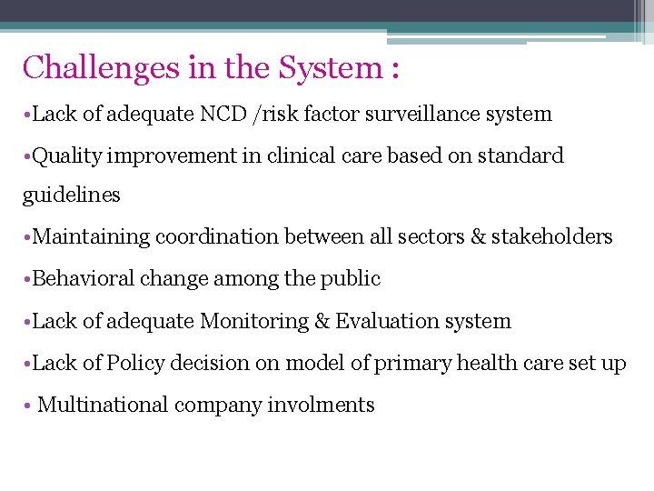 Challenges in the System : • Lack of adequate NCD /risk factor surveillance system Challenges in the System : • Lack of adequate NCD /risk factor surveillance system