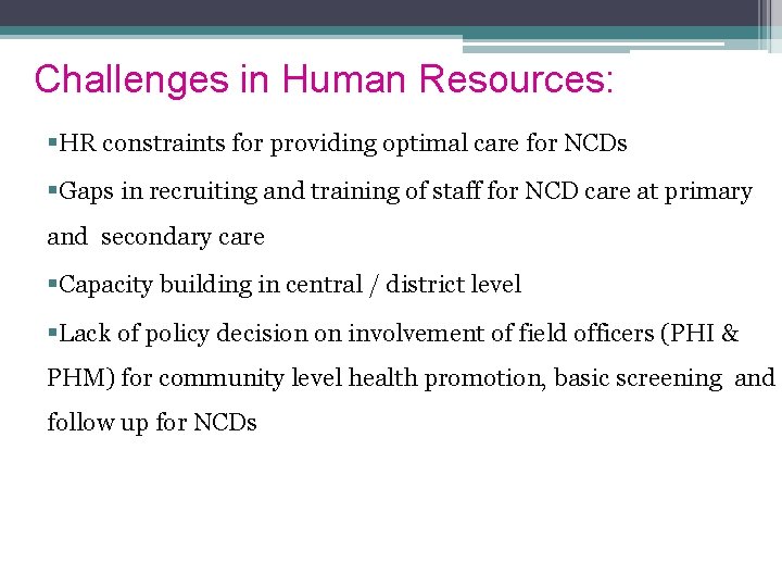 Challenges in Human Resources: §HR constraints for providing optimal care for NCDs §Gaps in Challenges in Human Resources: §HR constraints for providing optimal care for NCDs §Gaps in