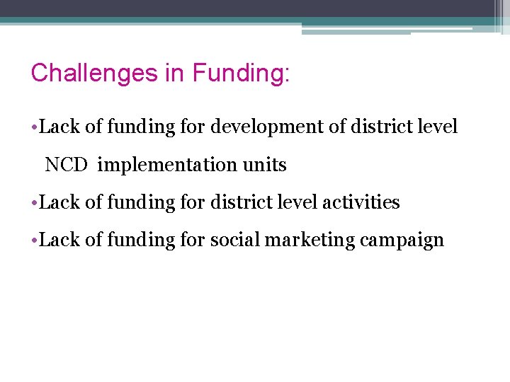 Challenges in Funding: • Lack of funding for development of district level NCD implementation