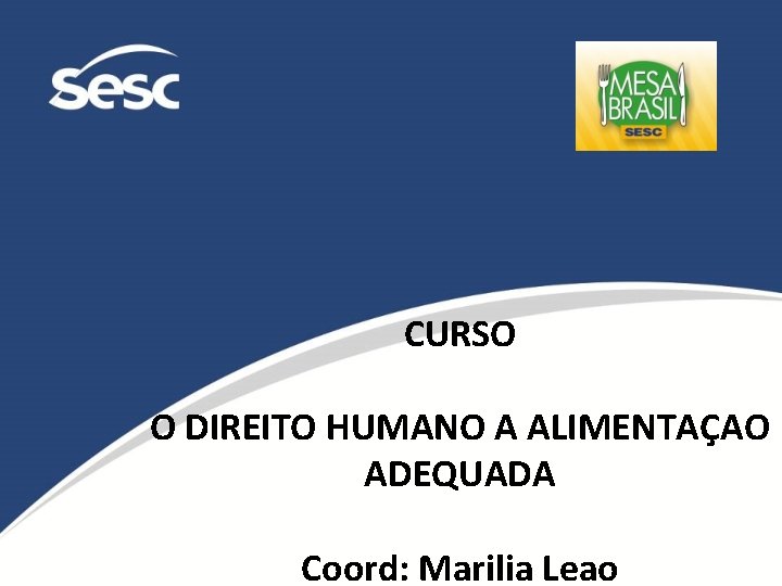 CURSO O DIREITO HUMANO A ALIMENTAÇAO ADEQUADA Coord: Marilia Leao 