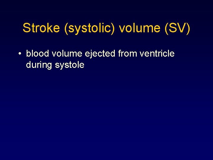 Stroke (systolic) volume (SV) • blood volume ejected from ventricle during systole 