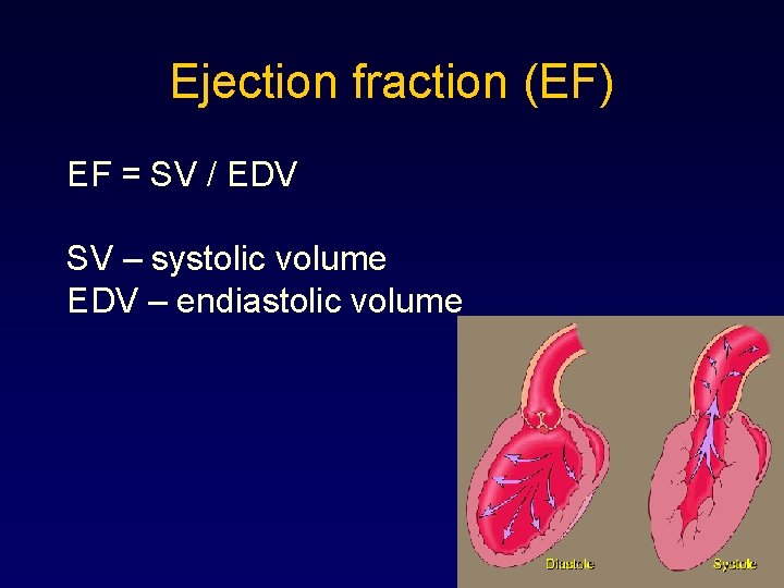 Ejection fraction (EF) EF = SV / EDV SV – systolic volume EDV –