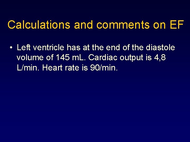 Calculations and comments on EF • Left ventricle has at the end of the