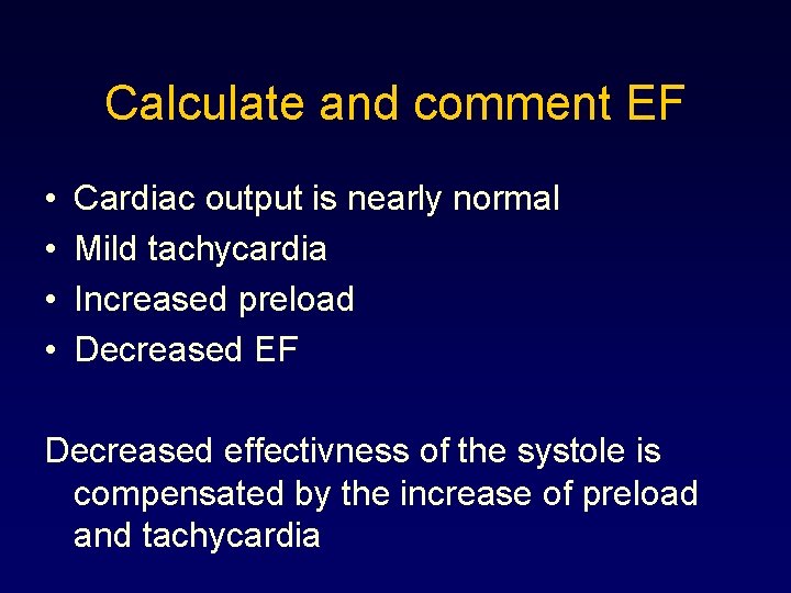 Calculate and comment EF • • Cardiac output is nearly normal Mild tachycardia Increased