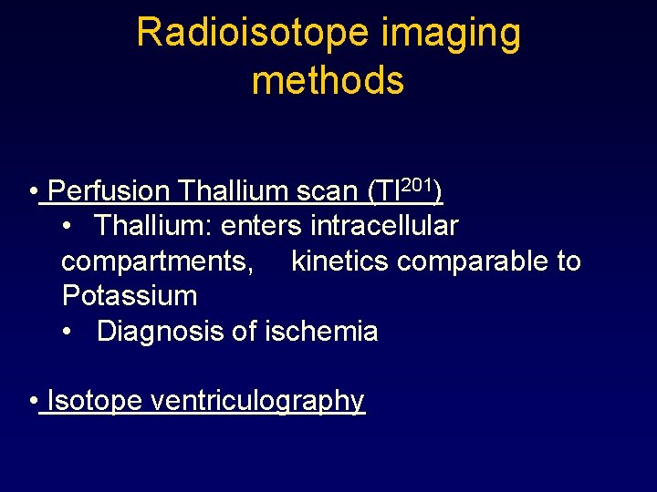 Radioisotope imaging methods • Perfusion Thallium scan (Tl 201) • Thallium: enters intracellular compartments,
