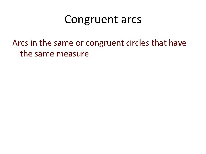 Congruent arcs Arcs in the same or congruent circles that have the same measure