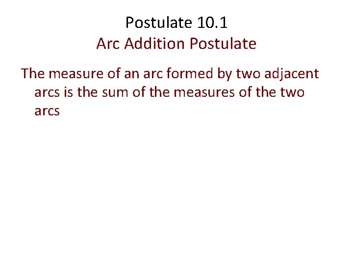 Postulate 10. 1 Arc Addition Postulate The measure of an arc formed by two